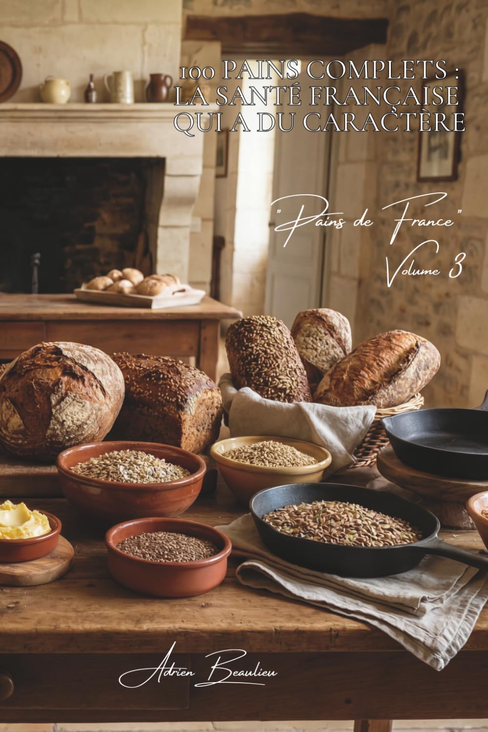 100 pains complets : la santé française qui a du caractère: Céréales, graines, l'art de faire bon ET sain sans compromis (SÉRIE BOULANGERIE & DOUCEURS ... - Sous-série "Pains de France" (8 livres))