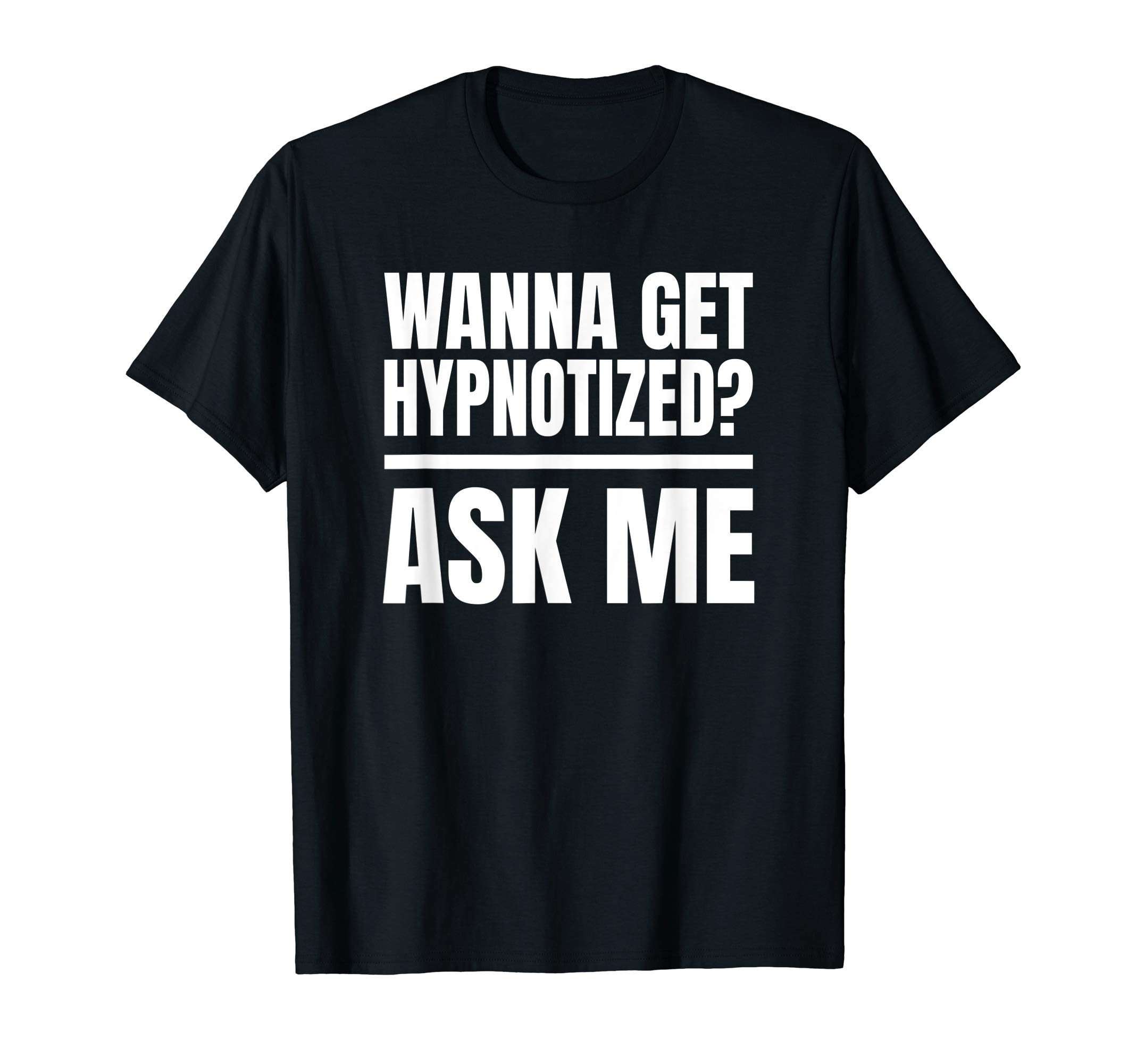Wanna Get Hypnotized Tees"Wanna Get Hypnotized? Ask Me" Hypnosis T-Shirt T-ShirtOEKO-TEX STANDARD 100