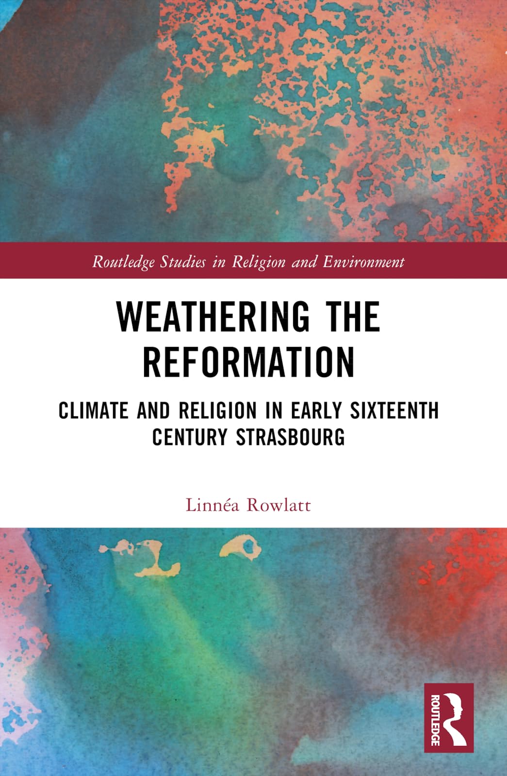 Weathering the Reformation: Climate and Religion in Early Sixteenth-Century Strasbourg (Routledge Studies in Religion and Environment)