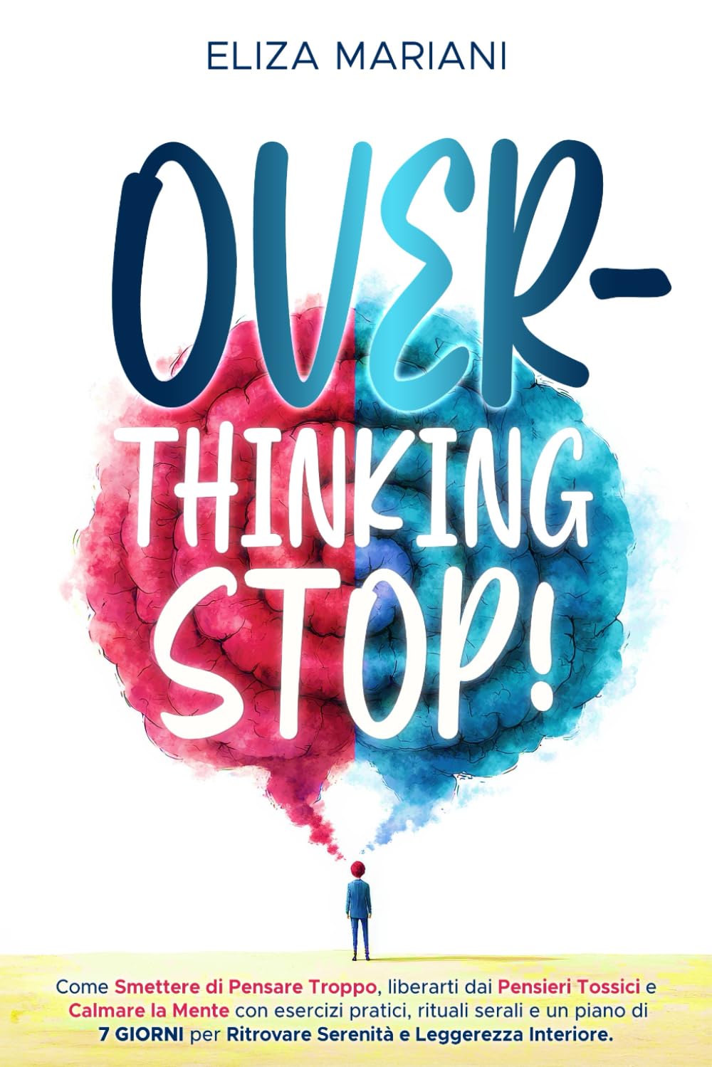 OVERTHINKING STOP!: Come smettere di pensare troppo, liberarti dai pensieri tossici e calmare la mente con esercizi pratici, rituali serali e un piano di 7 giorni per ritrovare serenità