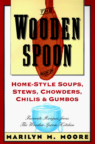 The Wooden Spoon Book of Home-Style Soups, Stews, Chowders, Chilis and Gumbos: Favorite Recipes from The Wooden Spoon Kitchen (Wooden Spoon Series)