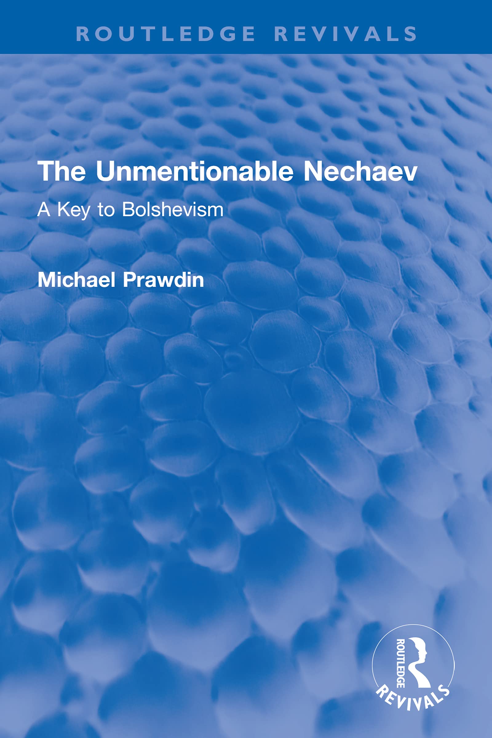 The Unmentionable Nechaev: A Key to Bolshevism (Routledge Revivals)
