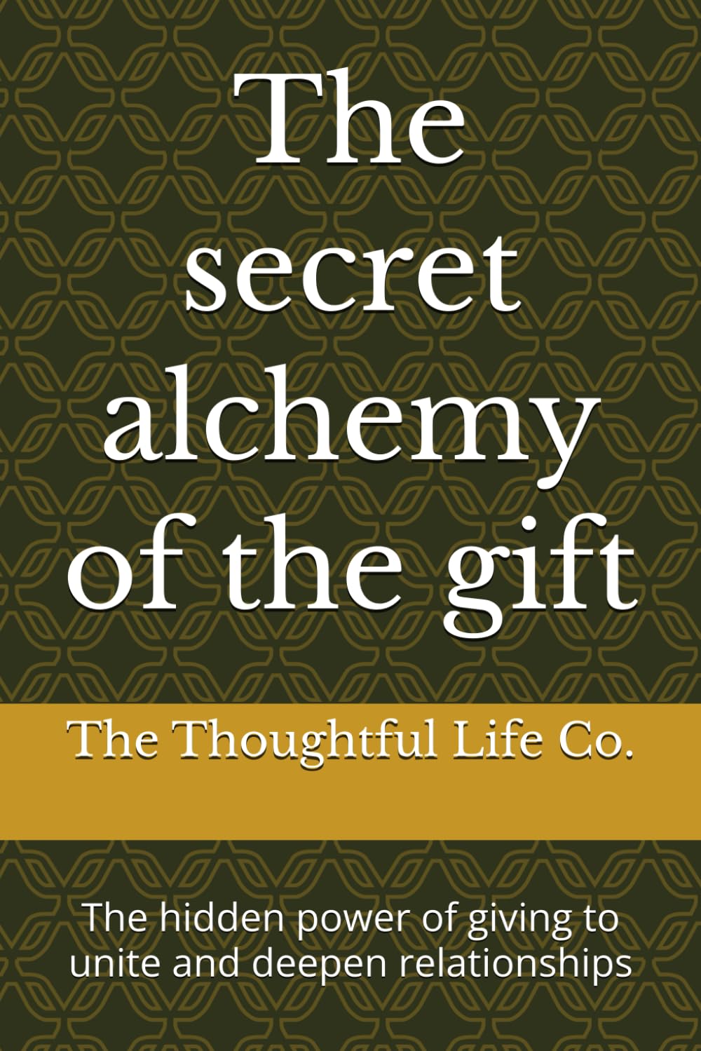 The secret alchemy of the gift: The hidden power of giving to unite and deepen relationships