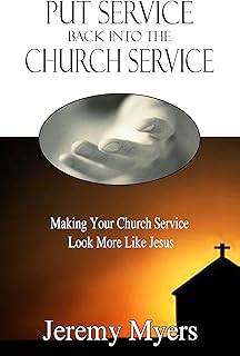 Put Service Back into the Church Service: Making Your Church Service Look More Like Jesus (Close Your Church for Good Book 2)