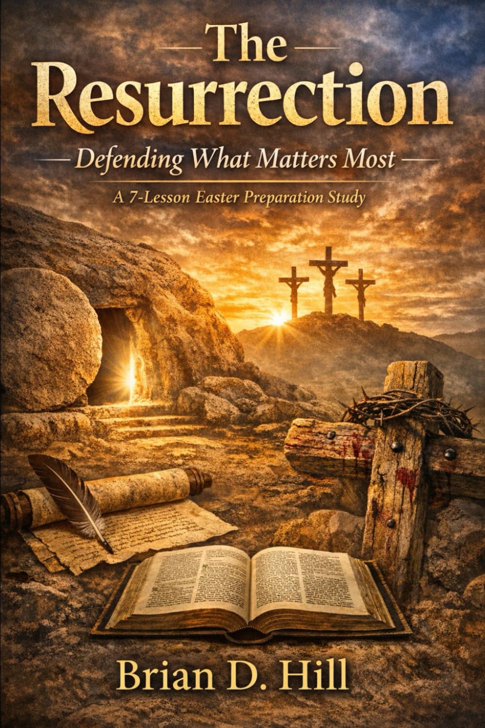 The Resurrection:: Defending What Matters Most a 7-Lesson Easter Preparation Study
