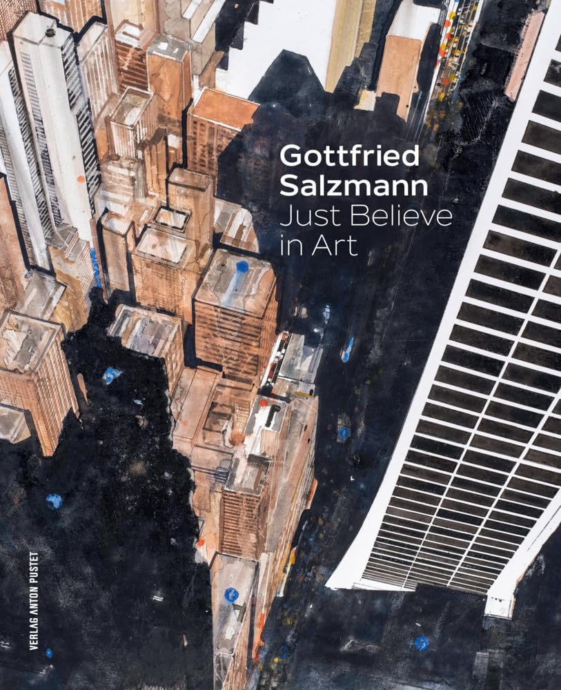 Gottfried Salzmann - mit über 160 Abbildungen seiner Aquarelle, Kohlezeichnungen und Collagen: Just Believe in Art