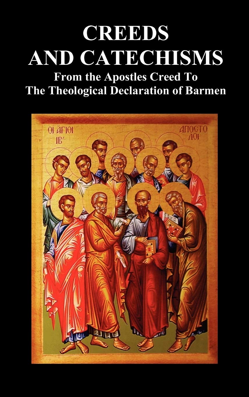Creeds and Catechisms: Apostles' Creed, Nicene Creed, Athanasian Creed, The Heidelberg Catechism, The Canons of Dordt, The Belgic Confession, and the Theological Declaration of Barmen