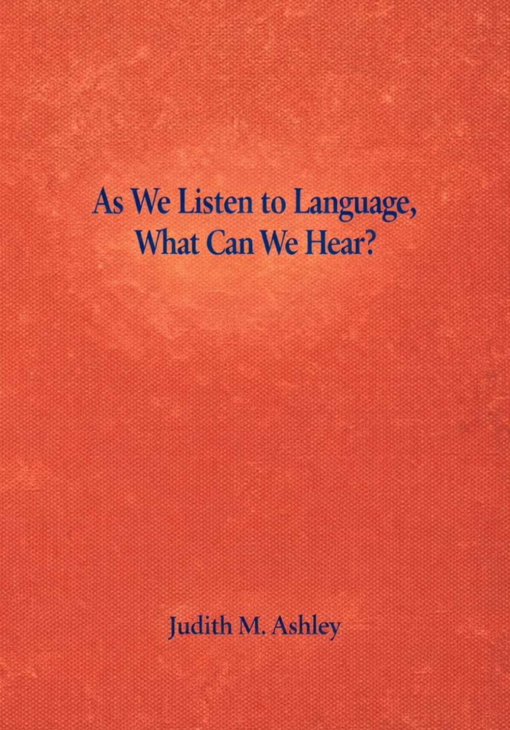 As We Listen to Language, What Can We Hear?