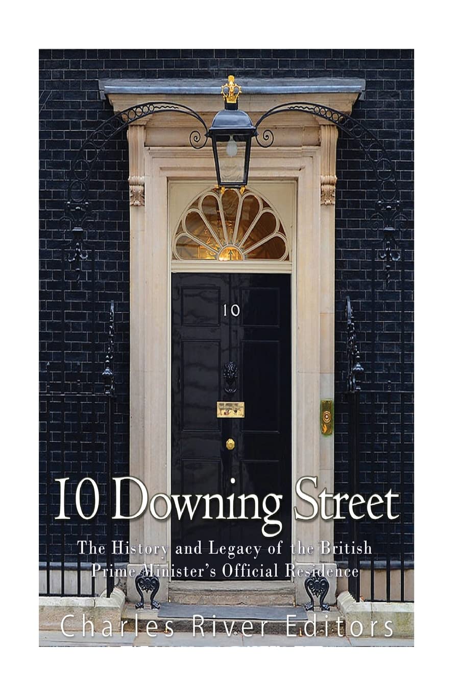 10 Downing Street: The History and Legacy of th. Editors<|