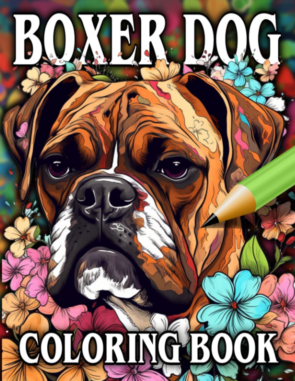 Boxer Dog Coloring Book: Relax & Unwind with this Gorgeous Collection of Adorable Dogs - The Perfect Gift for All Dog Lovers - Suitable for Adults and Children (Our Gorgeous Canine Friends)