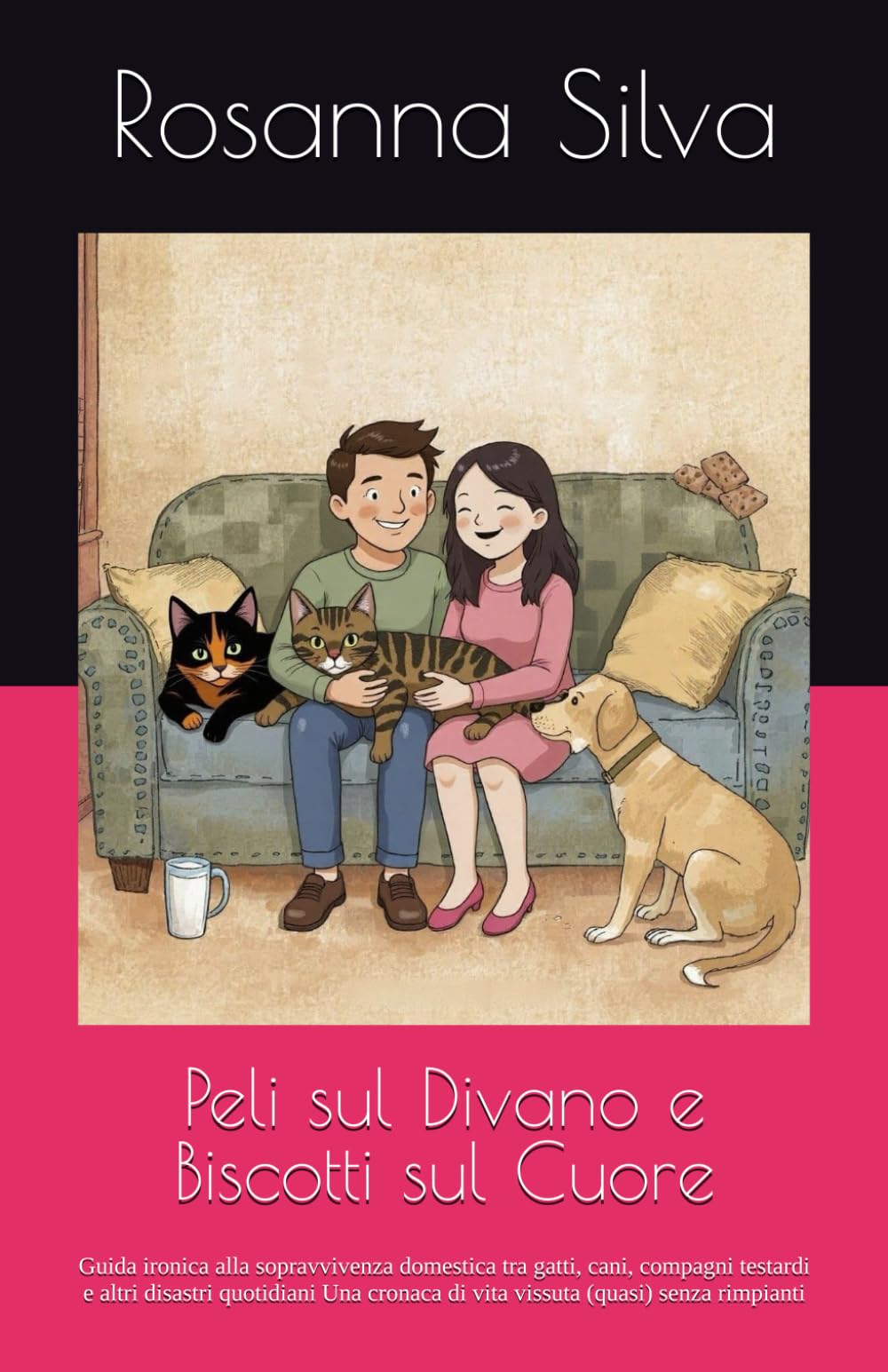 Peli sul Divano e Biscotti sul Cuore: Guida ironica alla sopravvivenza domestica tra gatti, cani, compagni testardi e altri disastri quotidiani Una ... (quasi) senza rimpianti (Le mie opere)