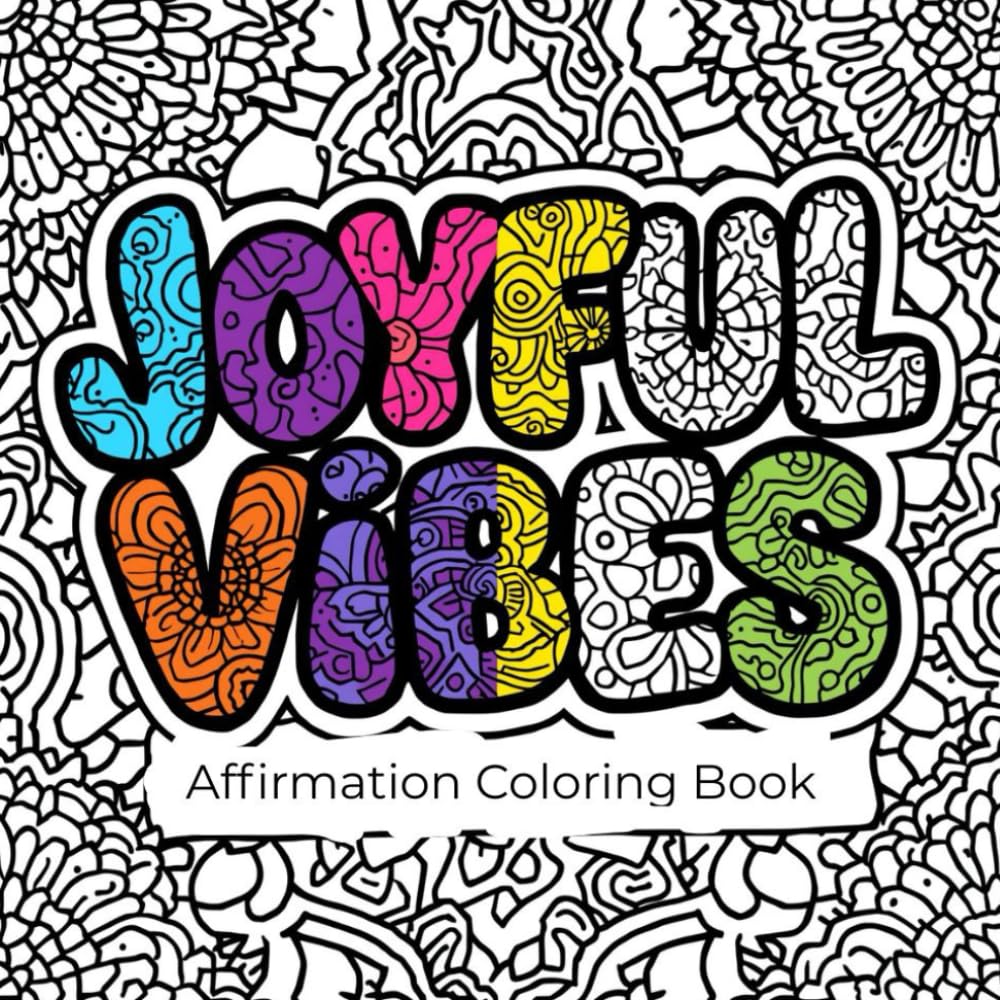 Joyful Vibes: Affirmation Coloring Journey: A mindful coloring book of positive affirmations and uplifting words to calm the soul (Joyful Journey Coloring Series)