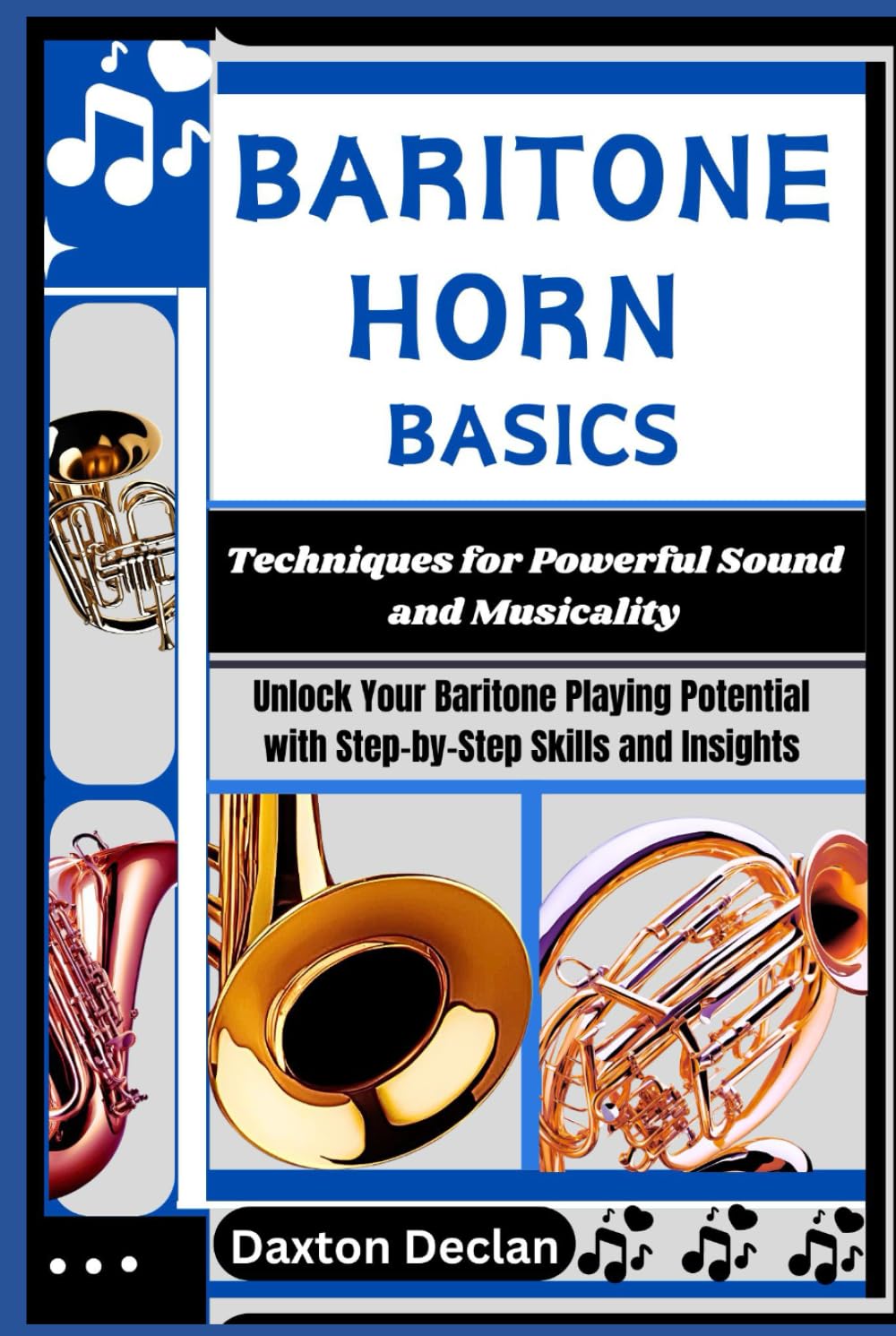 BARITONE HORN BASICS: Techniques for Powerful Sound and Musicality: Unlock Your Baritone Playing Potential with Step-by-Step Skills and Insights