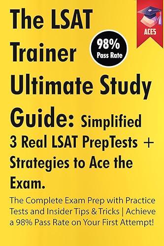 The LSAT Trainer Ultimate Study Guide: Simplified 3 Real LSAT PrepTests + Strategies to Ace the Exam The Complete Exam Prep with Practice Tests and Insider ... a 98% Pass Rate on Your First Attempt!