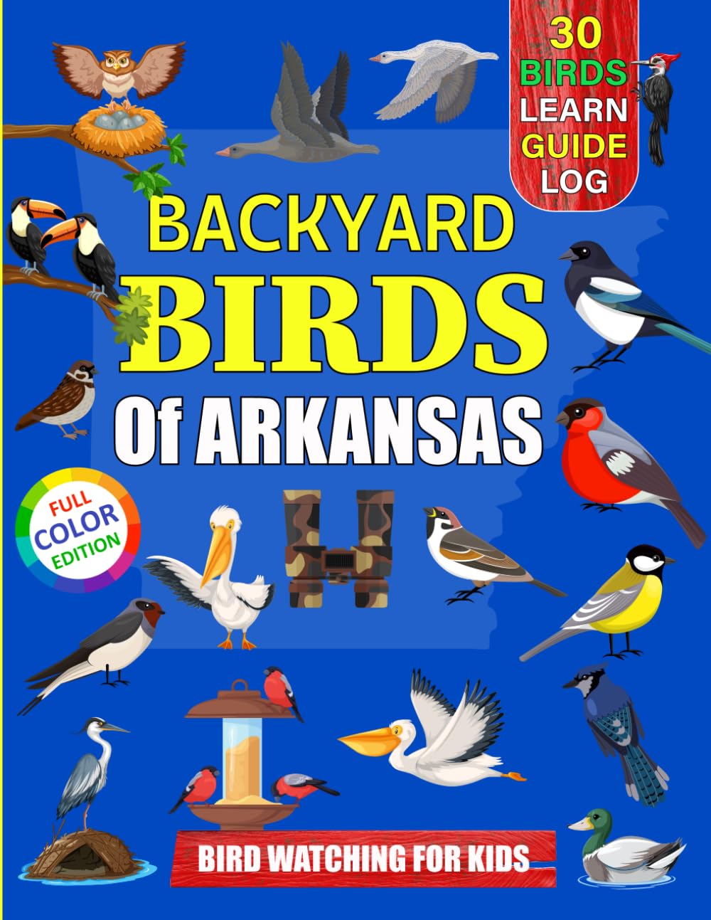 Backyard Birds Of Arkansas: Bird watching guide and logbook with 30 backyard birds of Arkansas for kids, teens and beginners - includes Bird pictures, ... guide information, journal, notes and more.
