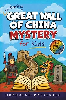 Unboring Great Wall of China Mystery for Kids Funny, Fascinating Guide to the Strangest True Great Wall of China Mysteries, Hidden Secrets, and ... Activities for Classrooms and Homeschoolers