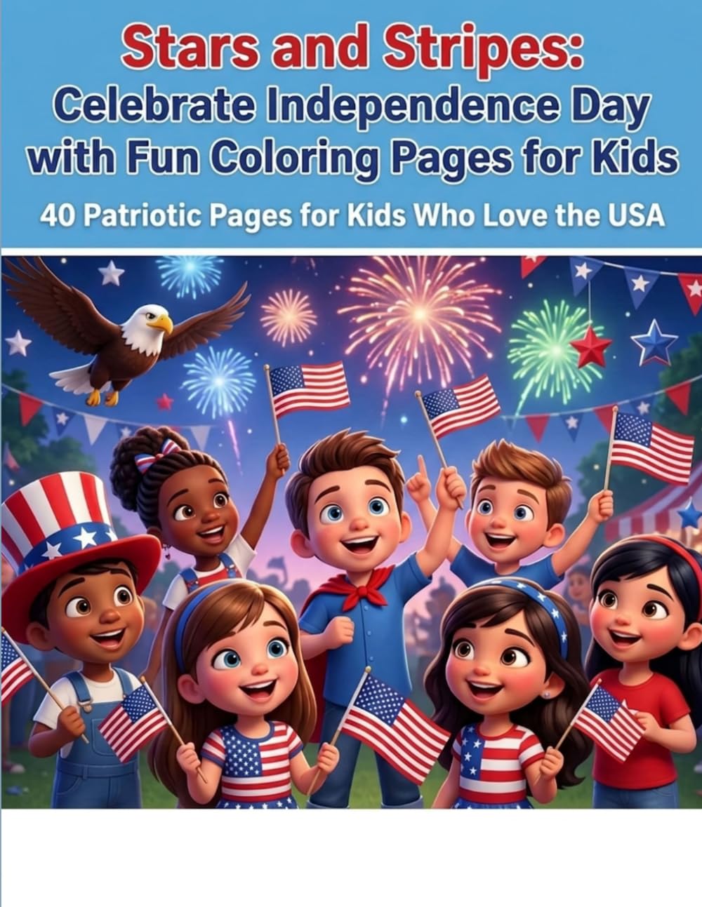 Stars and Stripes: A Festive 4th of July Coloring Adventure: 40 Fun Fourth of July Pages for Little Artists (Summer)