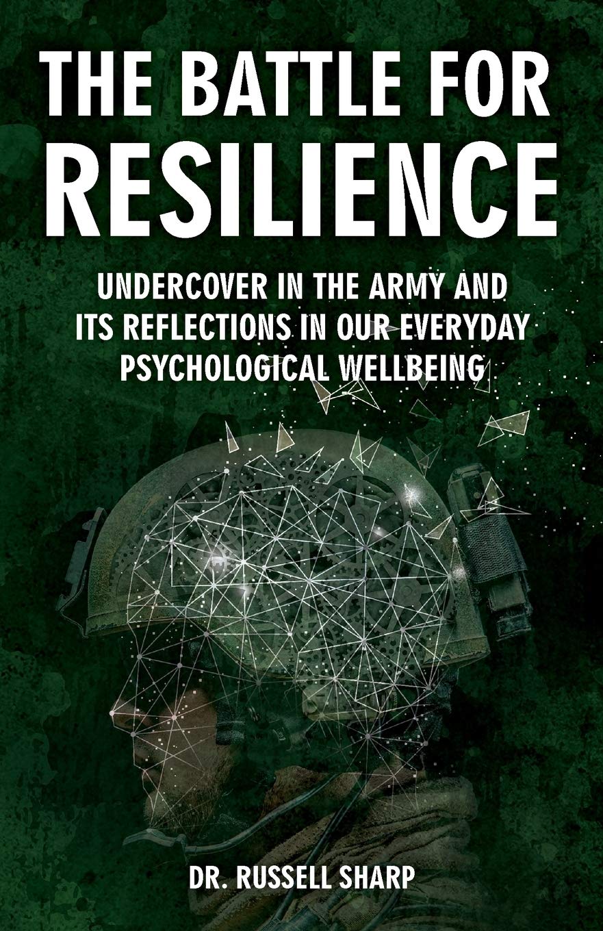 The Battle For Resilience: Undercover In The Army And Its Reflections In Our Everyday Psychological Wellbeing