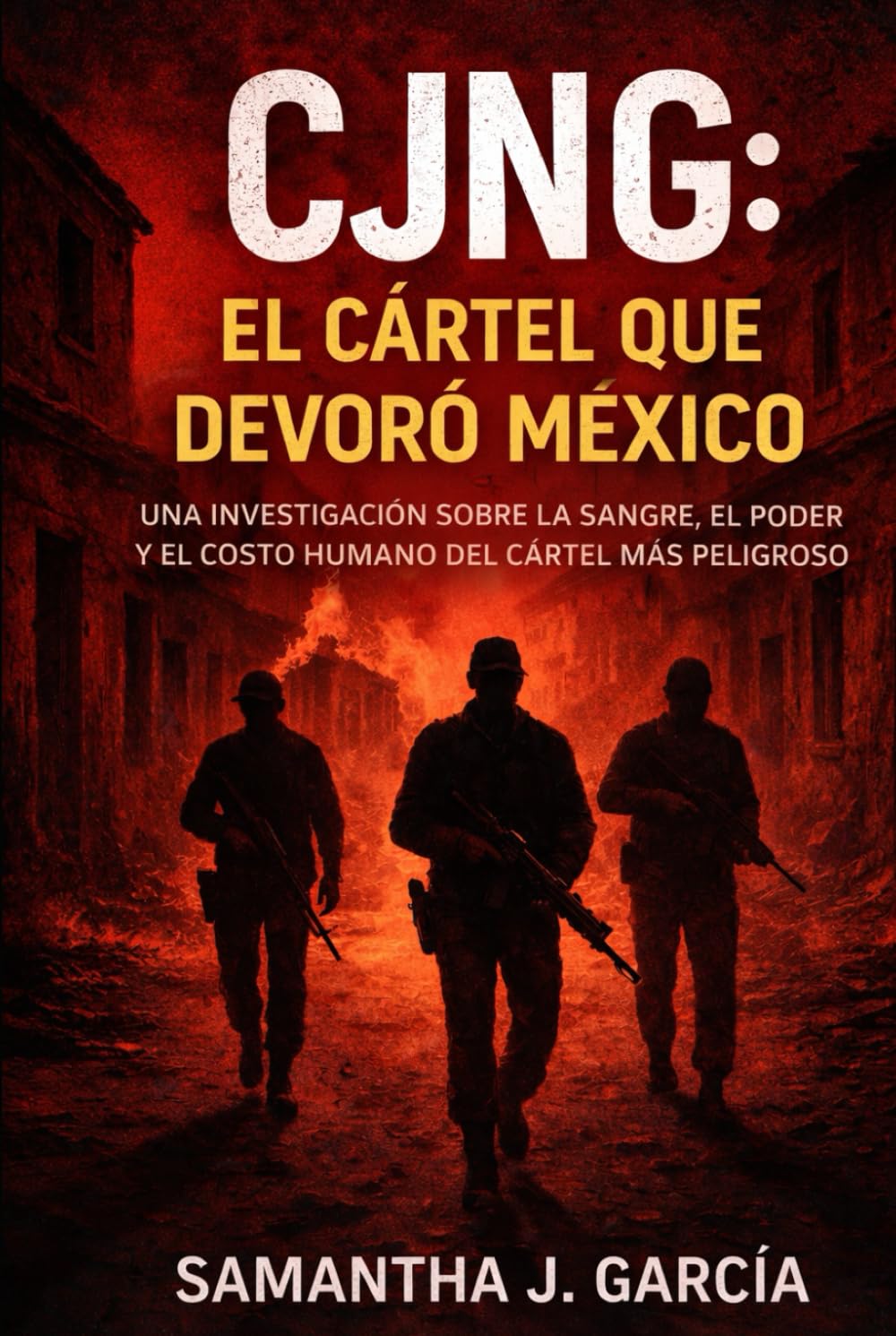 CJNG: El Cártel que Devoró México: Una investigación sobre la sangre, el poder y el costo humano del cártel más peligroso de México