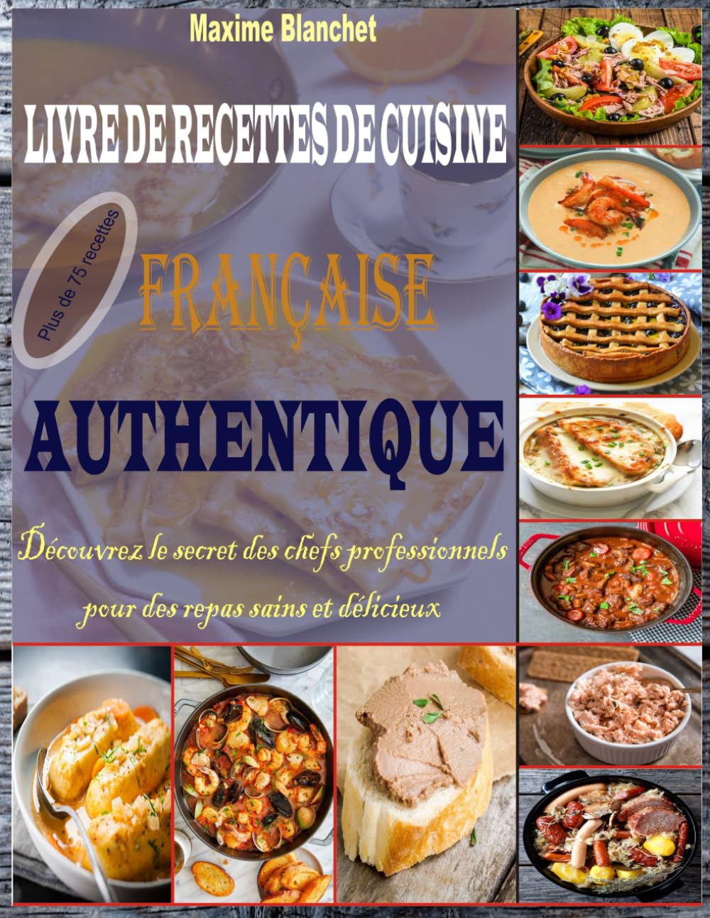 Livre de Recettes de Cuisine Française Authentique: Découvrez le Secret des Chefs Professionnels pour des repas sains et Délicieux