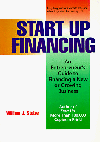 Start Up Financing: An Entrepreneur's Guide to Financing a New or Growing Business