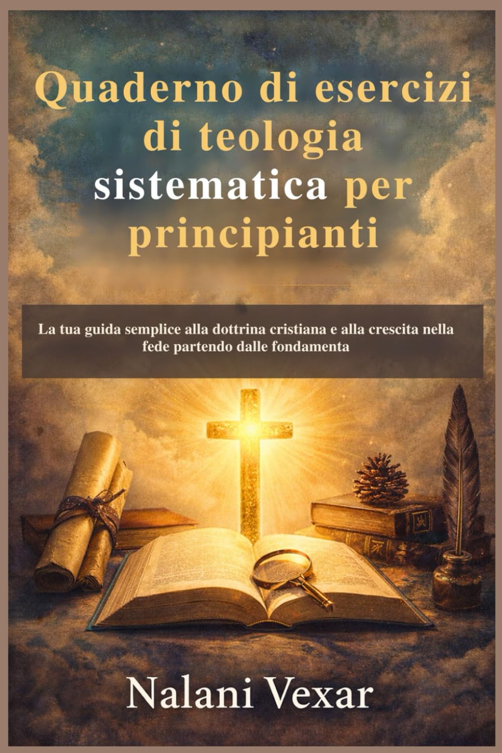 Quaderno di esercizi di teologia sistematica per principianti: La tua guida semplice alla dottrina cristiana e alla crescita nella fede partendo dalle fondamenta