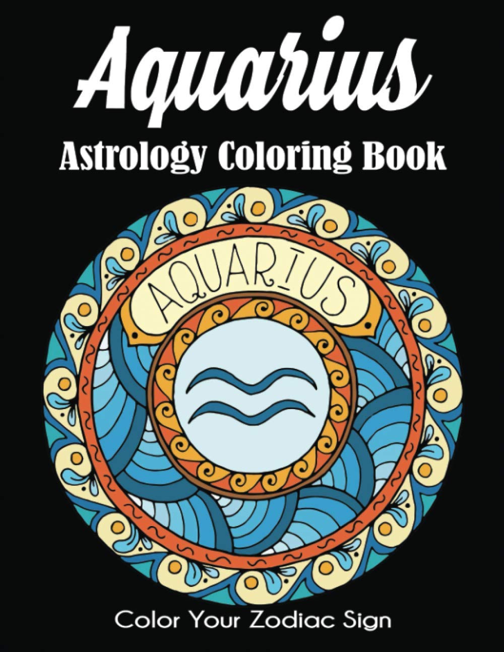 Aquarius Astrology Coloring Book: Color Your Zodiac Sign