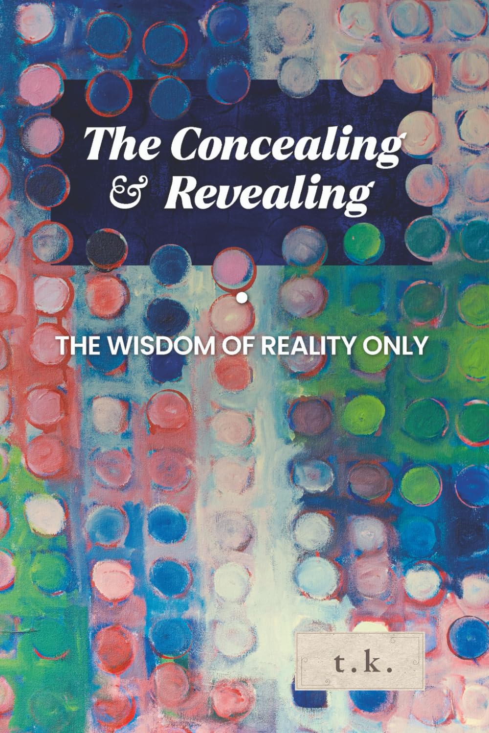 The Concealing and Revealing.: The wisdom of Reality Only.