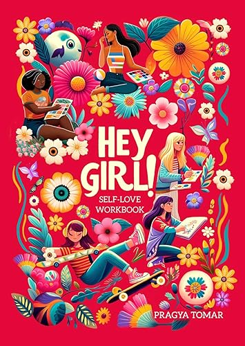 Hey Girl! Self-Love Workbook For Teen Girls: Uplift Your Daughter and Help Her Develop Confidence, Overcome Insecurities, Embrace Mindfulness &amp; Cope with the Challenges of Being a Teenager