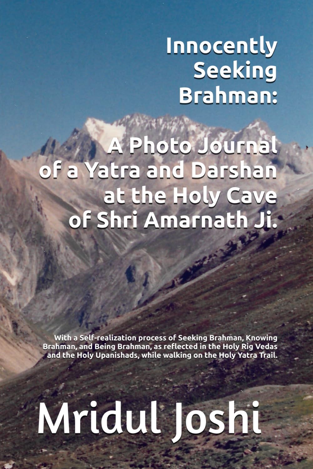 Innocently Seeking Brahman: A Photo Journal of a Yatra to and Darshan at the Holy Cave of Shri Amarnath Ji.: With meditations on Brahman, as reflected ... while walking on the Holy Yatra Trail.