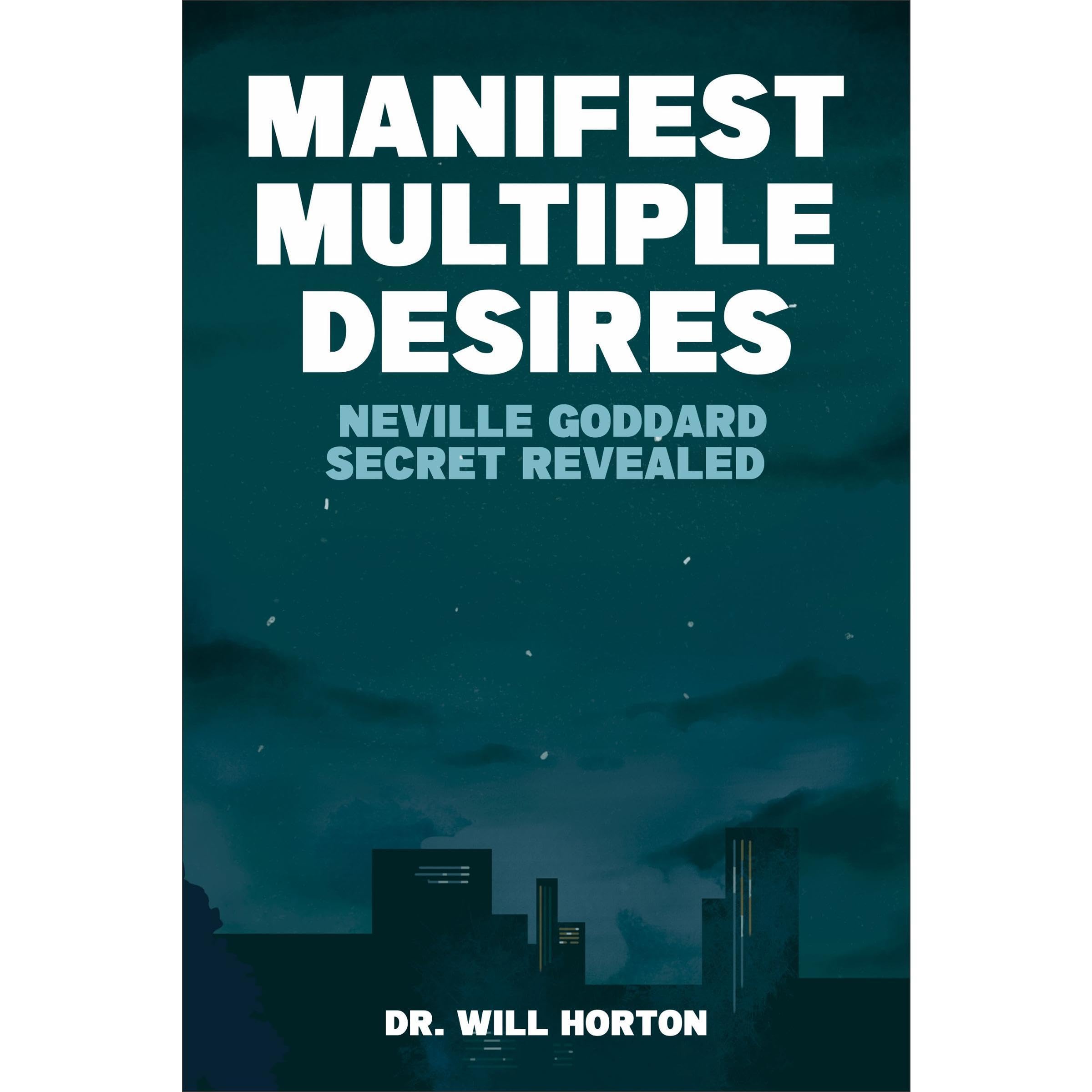 Manifest Multiple Desires: Unlock Neville Goddard’s Secrets to Simultaneous Success in Wealth, Health & Love