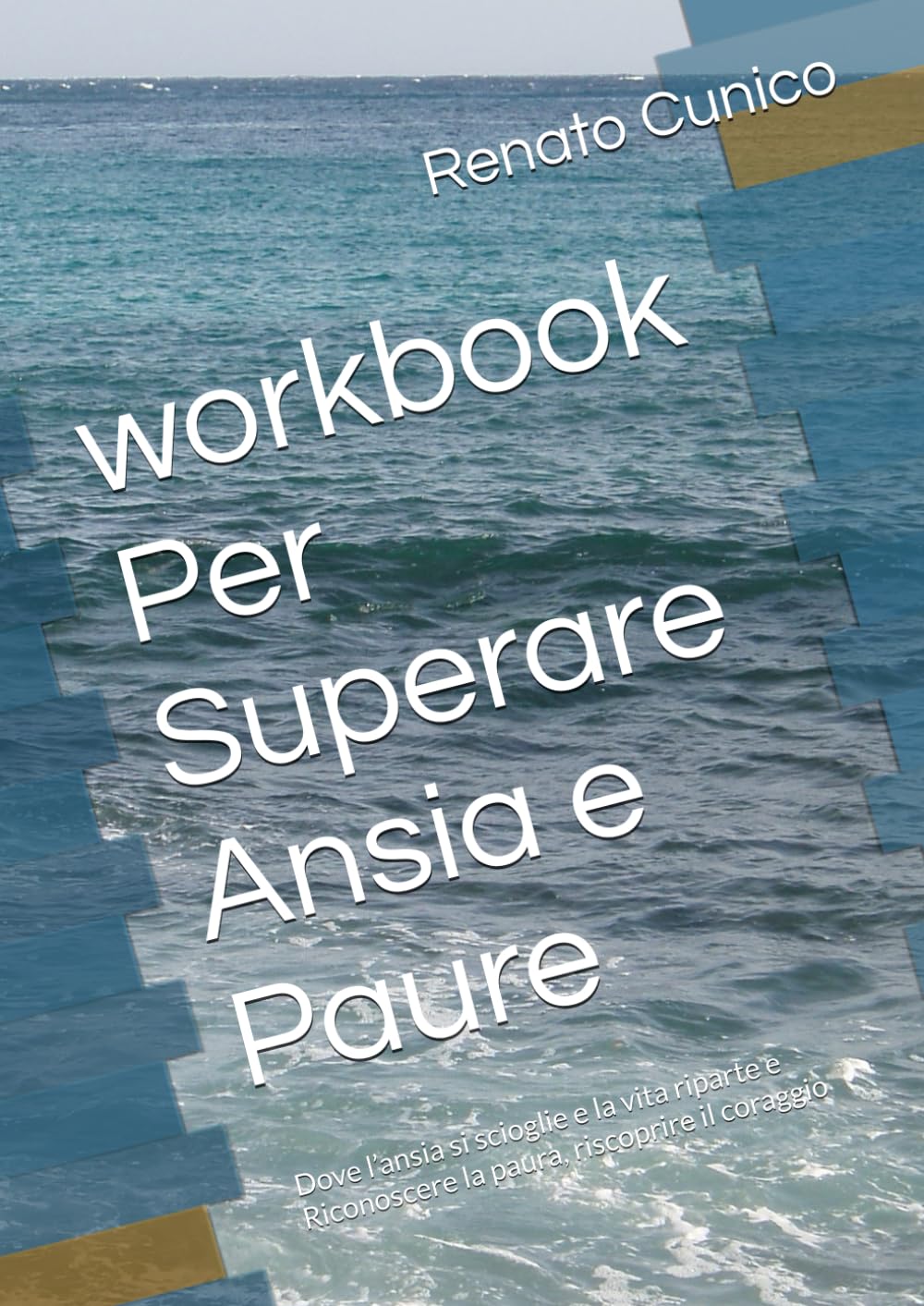 workbook Per Superare Ansia e Paure: Dove l’ansia si scioglie e la vita riparte e Riconoscere la paura, riscoprire il coraggio