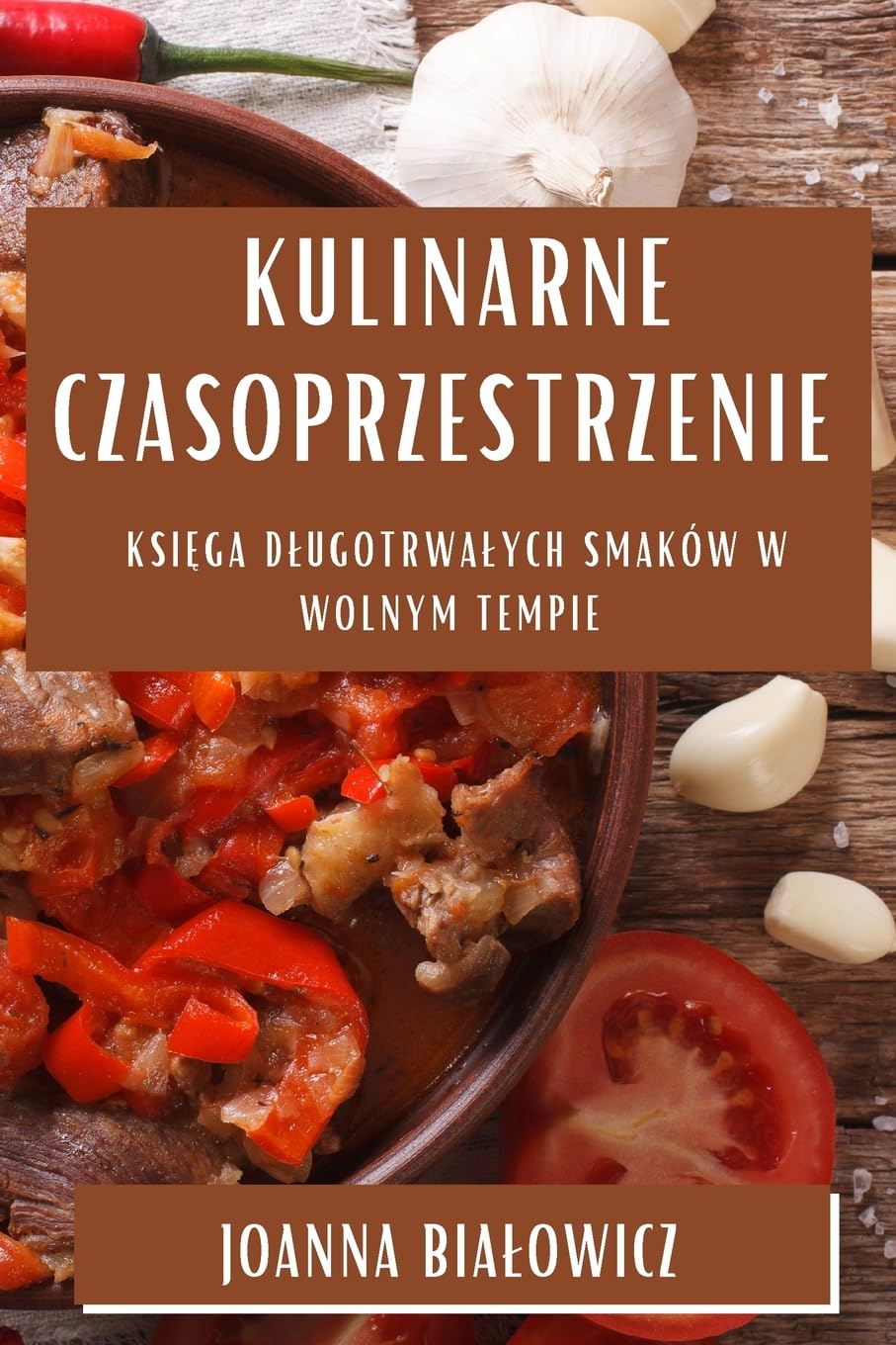 Kulinarne Czasoprzestrzenie: Księga Dlugotrwalych Smaków w Wolnym Tempie (Polish Edition)
