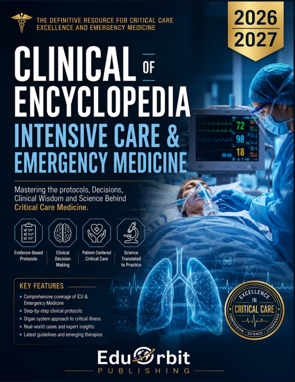 CLINICAL ENCYCLOPEDIA OF INTENSIVE CARE & EMERGENCY MEDICINE 2026 / 2027: Mastering the Protocols, Decisions, Clinical Wisdom and Science Behind Critical Care Medicine