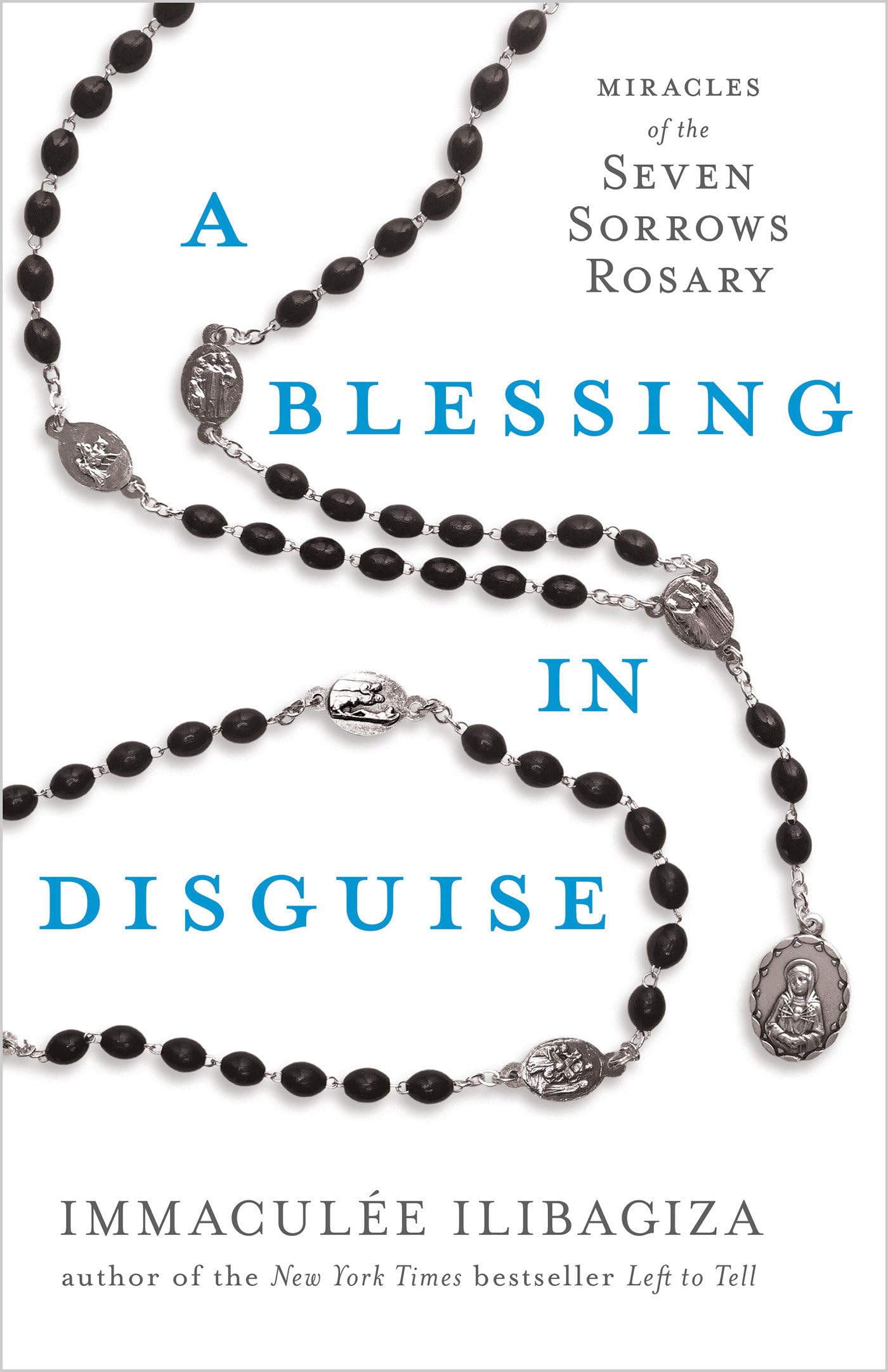 A Blessing in Disguise: Miracles of the Seven Sorrows Rosary (Left to Tell)
