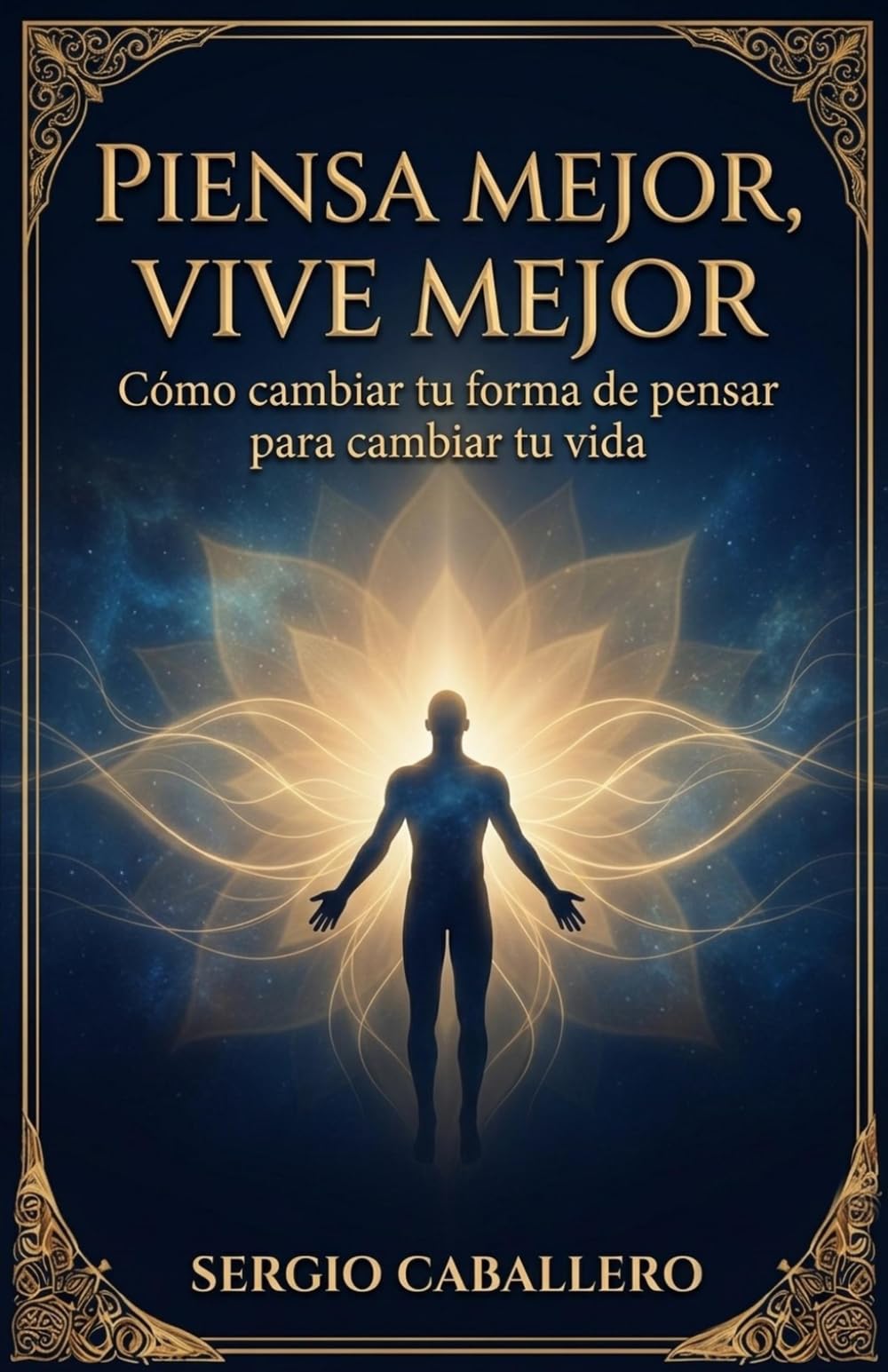 Piensa Mejor, Vive Mejor: Cómo cambiar tu forma de pensar para cambiar tu vida