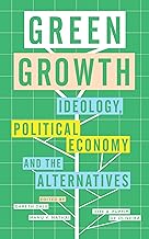 Green Growth: Ideology, Political Economy and the Alternatives