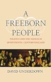 A Freeborn People: Politics and the Nation in Seventeenth-Century England