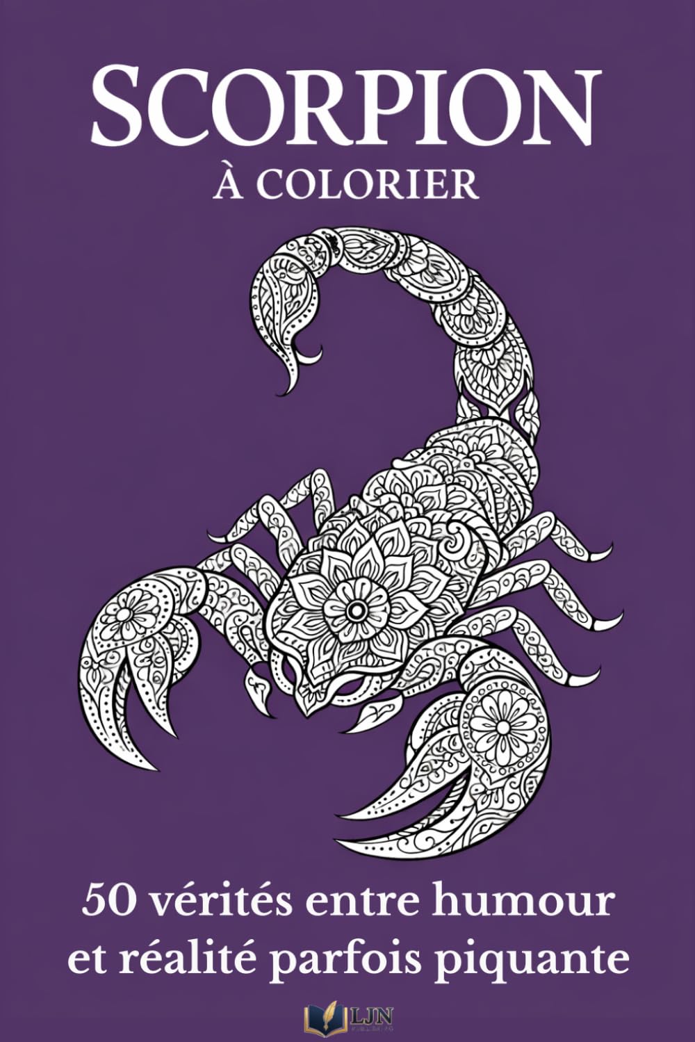 Scorpion à colorier: Livre de coloriage de ton signe - 50 vérités entre humour et réalité parfois piquante (Mon Signe à Colorier)