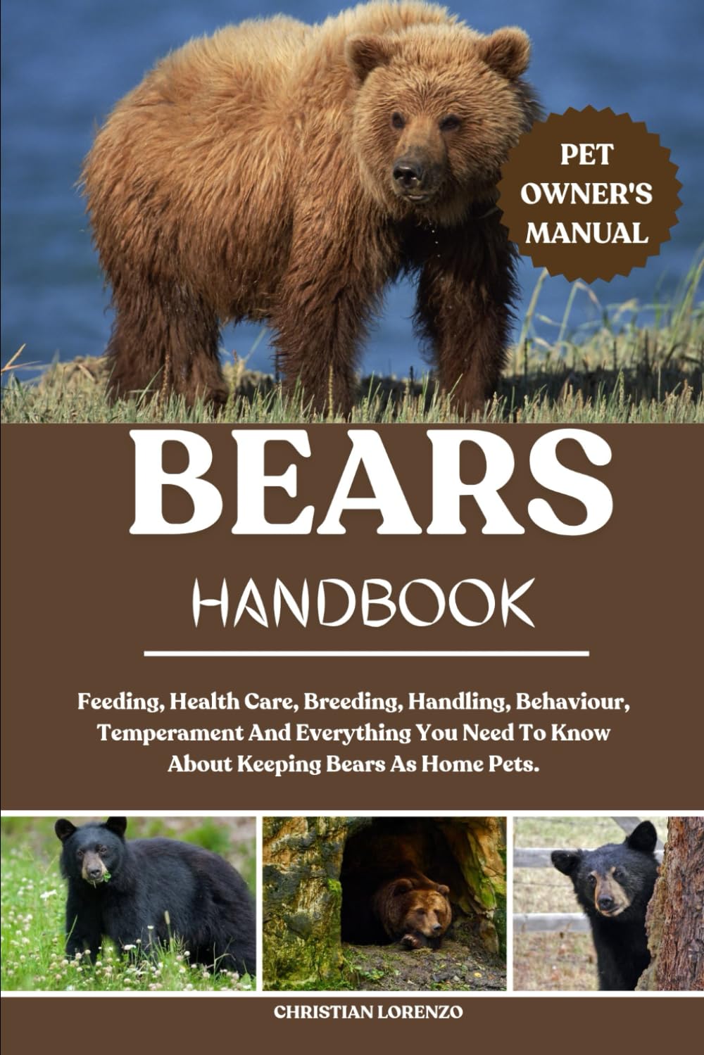 BEARS HANDBOOK: Feeding, Health Care, Breeding, Handling, Behaviour, Temperament And Everything You Need To Know About Keeping Bears As Home Pets.