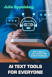 AI TEXT TOOLS FOR EVERYONE: How To Enhance Your Creativity With Artificial Intelligence