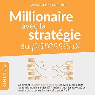 Millionnaire avec la stratégie du paresseux: Comment investir intelligemment et avec succès dans les fonds indiciels et les ETF (même pour les novices) et rendre votre conseiller bancaire superflu ?