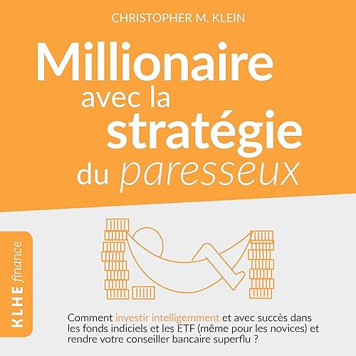 Millionnaire avec la stratégie du paresseux: Comment investir intelligemment et avec succès dans les fonds indiciels et les ETF (même pour les novices) et rendre votre conseiller bancaire superflu ?