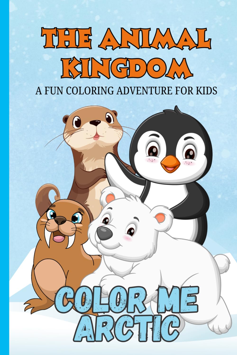 The Animal Kingdom: Color Me Arctic – 25 Cool Animals from the Frozen North (The Animal Kingdom – Color Me Collection)