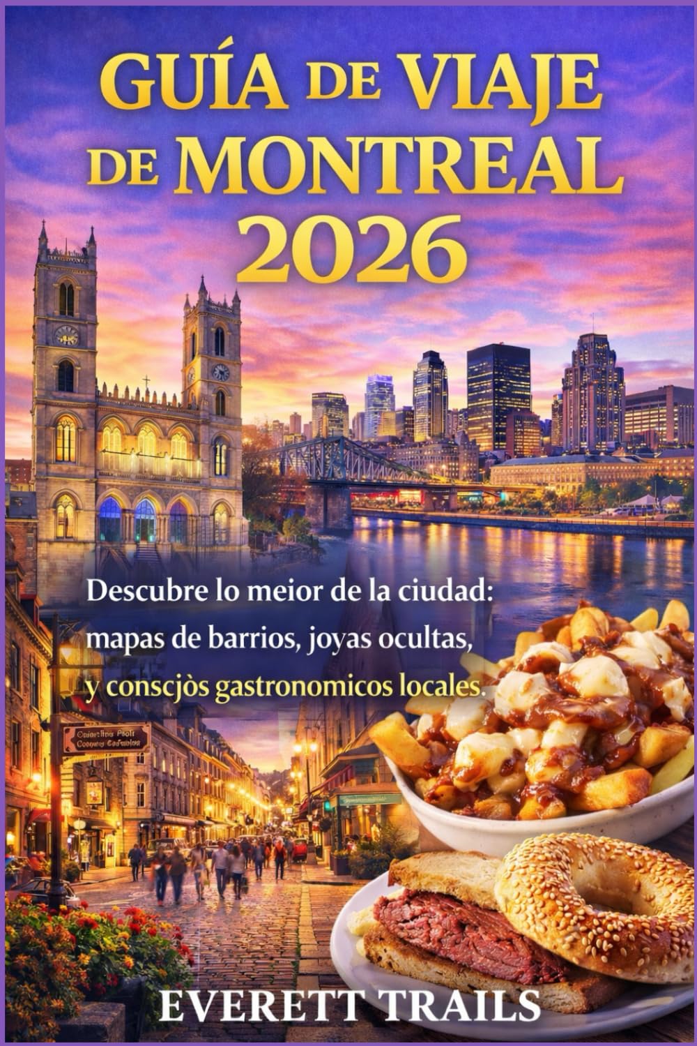 Guía de viaje de Montreal 2026: Descubre lo mejor de la ciudad: mapas de barrios, joyas ocultas y consejos gastronómicos locales