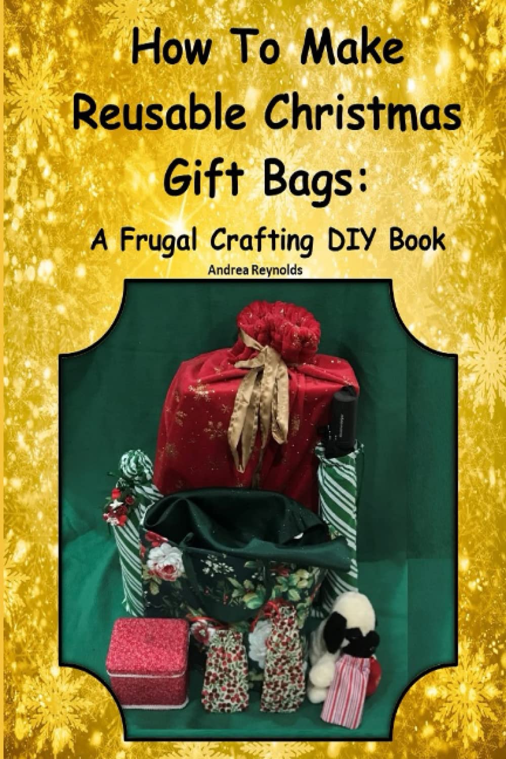 How To Make Reusable Christmas Gift Bags: A Frugal Crafting DIY Book