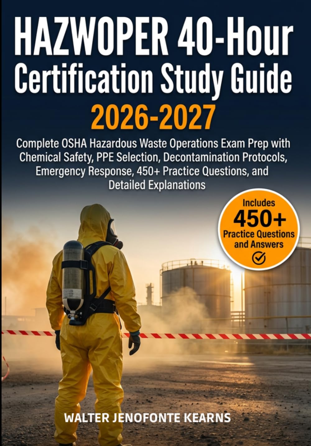 HAZWOPER 40-Hour Certification Study Guide 2026-2027: Complete OSHA Hazardous Waste Operations Exam Prep with Chemical Safety, PPE Selection, ... Practice Questions, and Detailed Explanations