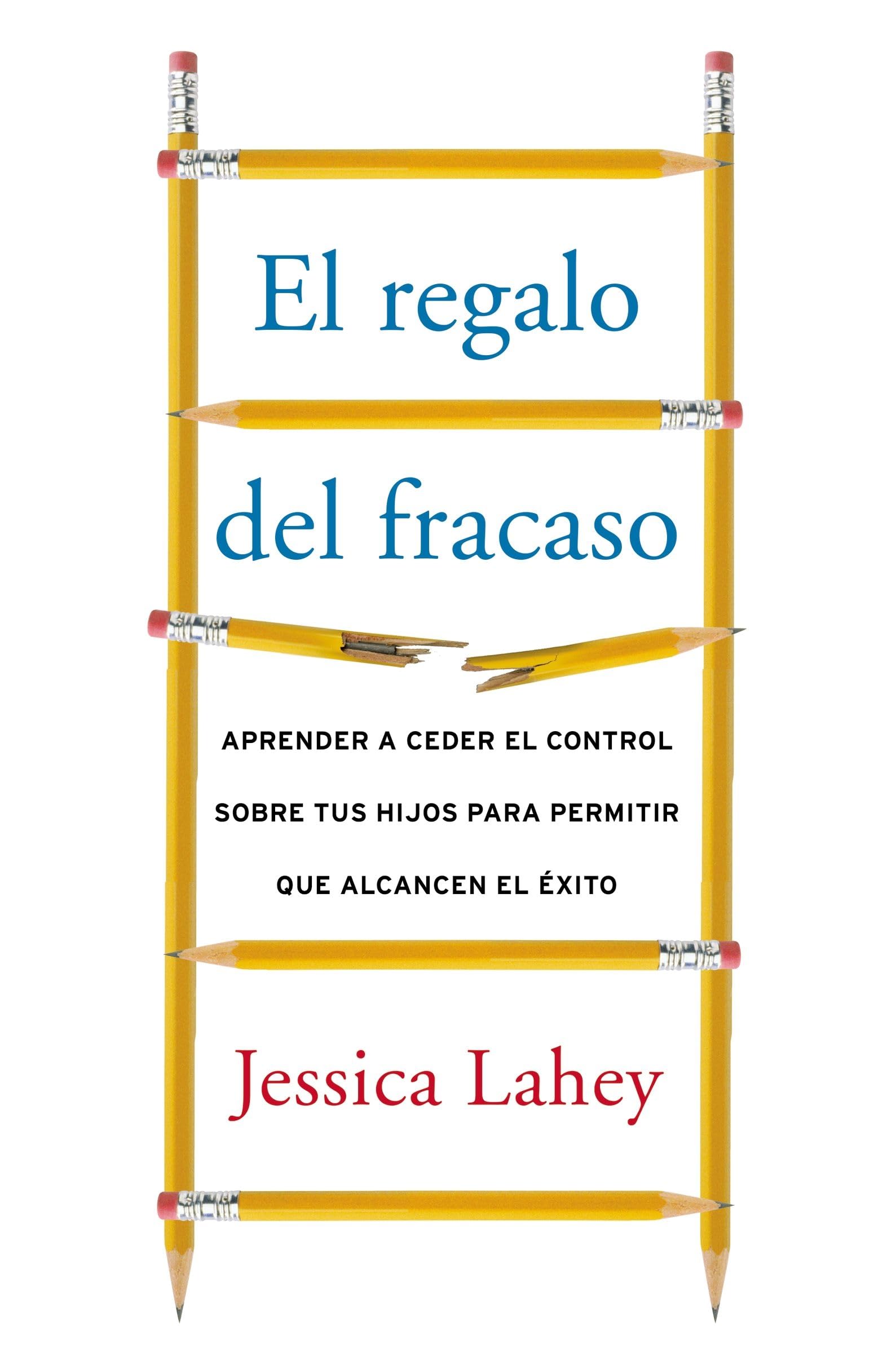 regalo del fracaso: Aprender a ceder el control sobre tus hijos para permitir que alcancen el xito