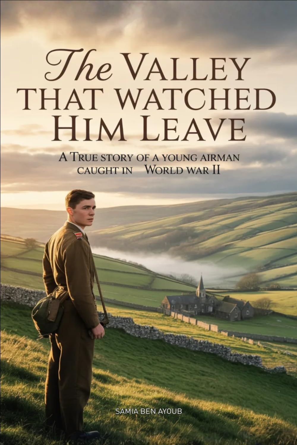 The Valley That Watched Him Leave: A True Story of a Young Airman Caught in World War II