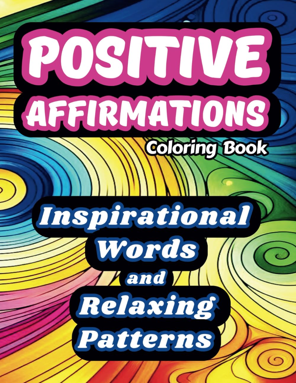 Positive Affirmations Coloring Book With Inspirational Words And Relaxing Patterns: Motivational For Adults And Teens